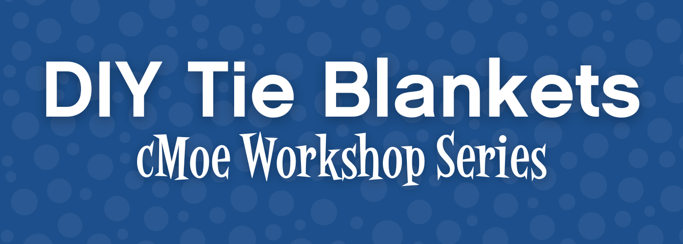 cMoe Workshop Series: DIY Tie Blankets